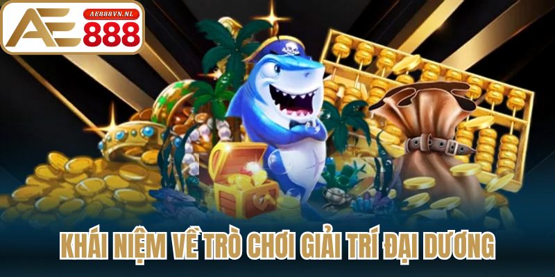 Khái niệm về trò chơi giải trí đại dương
