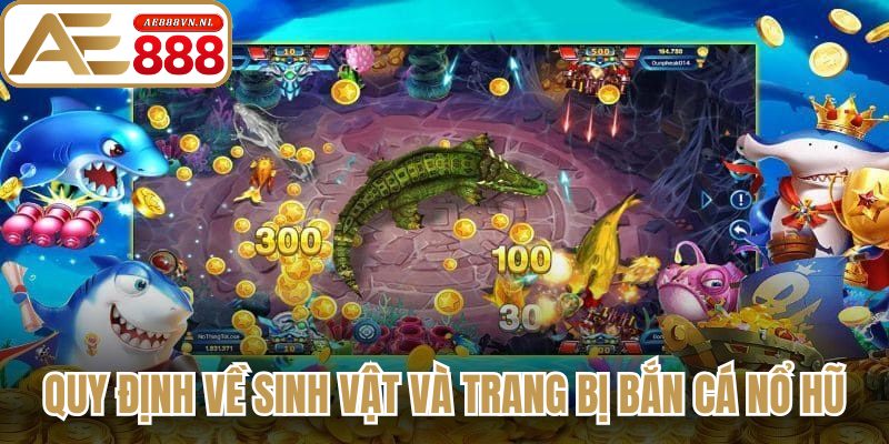 Quy định về sinh vật và trang bị bắn cá nổ hũ