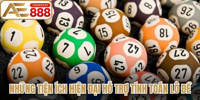 Những tiện ích hiện đại hỗ trợ tính toán lô đề