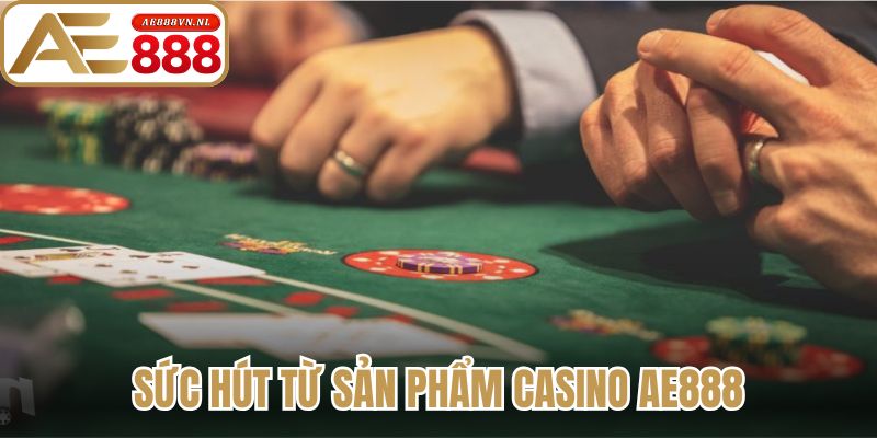 Sức hút từ sản phẩm Casino Ae888