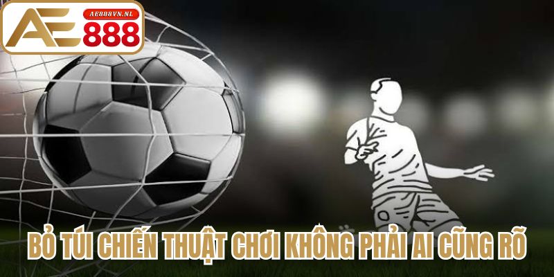 Bỏ túi chiến thuật chơi hay không phải ai cũng rõ