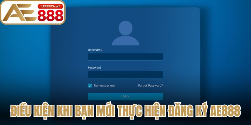 Điều kiện bắt buộc khi bạn mới thực hiện đăng ký AE888