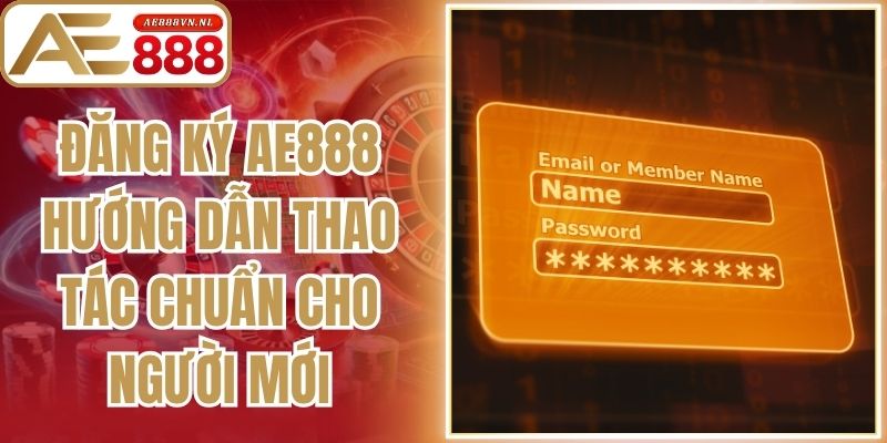 Đăng Ký AE888 Hướng Dẫn Thao Tác Chuẩn Cho Người Mới