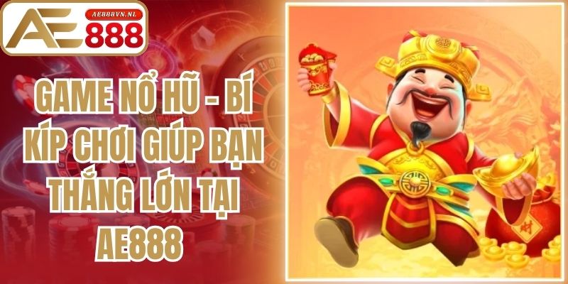 Game Nổ Hũ - Bí Kíp Chơi Giúp Bạn Thắng Lớn Tại Ae888