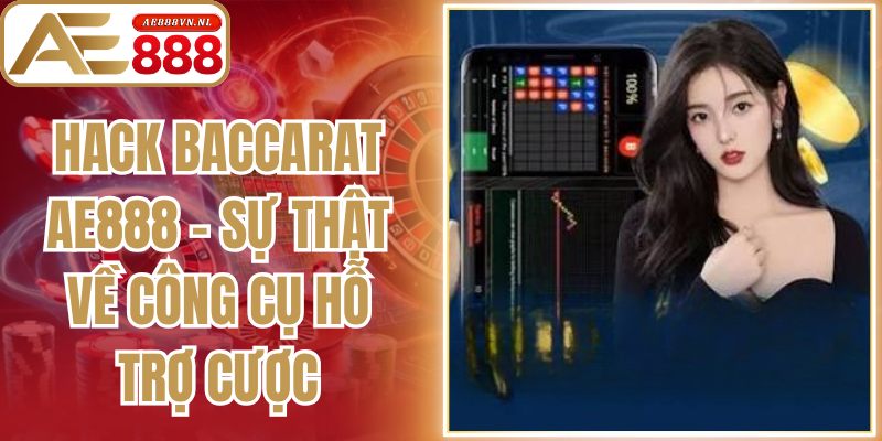Hack Baccarat Ae888 - Sự Thật Về Công Cụ Hỗ Trợ Cược