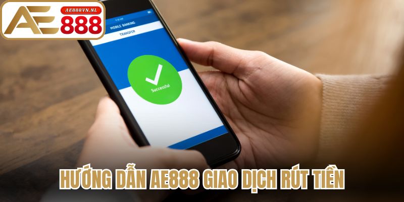 Hướng dẫn AE888 giao dịch rút tiền