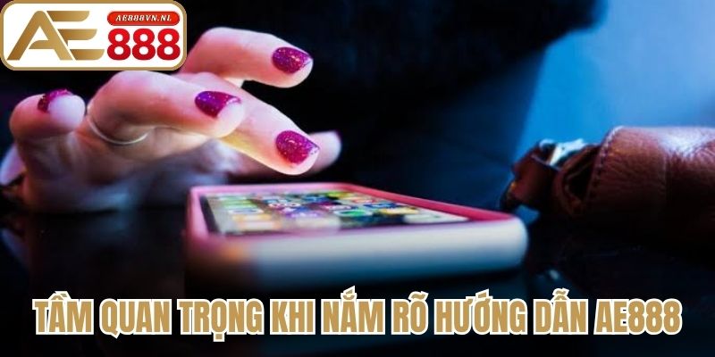 Tầm quan trọng khi nắm rõ hướng dẫn AE888