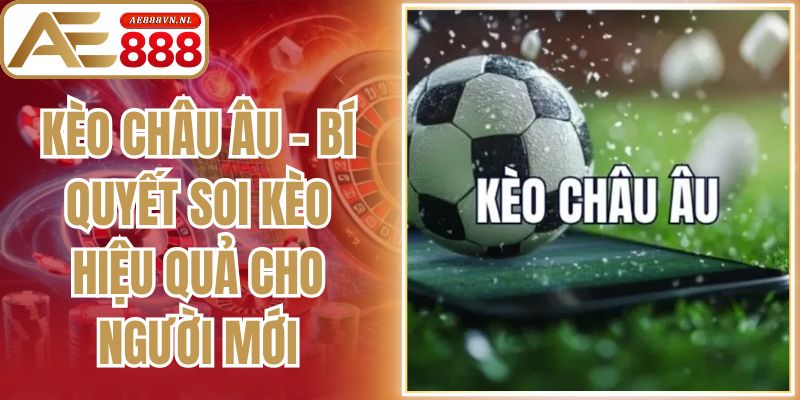 Kèo Châu Âu - Bí Quyết Soi Kèo Hiệu Quả Cho Người Mới