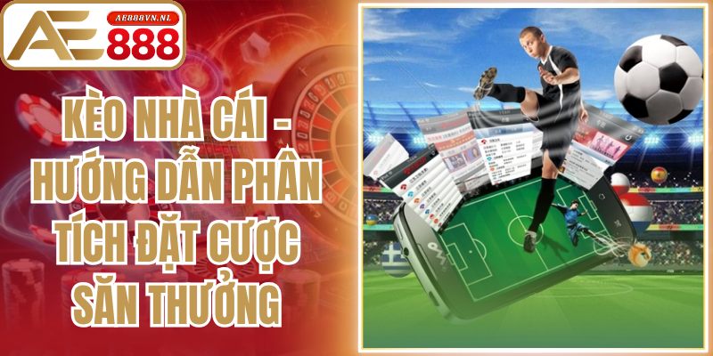 Kèo Nhà Cái - Hướng Dẫn Phân Tích Đặt Cược Săn Thưởng