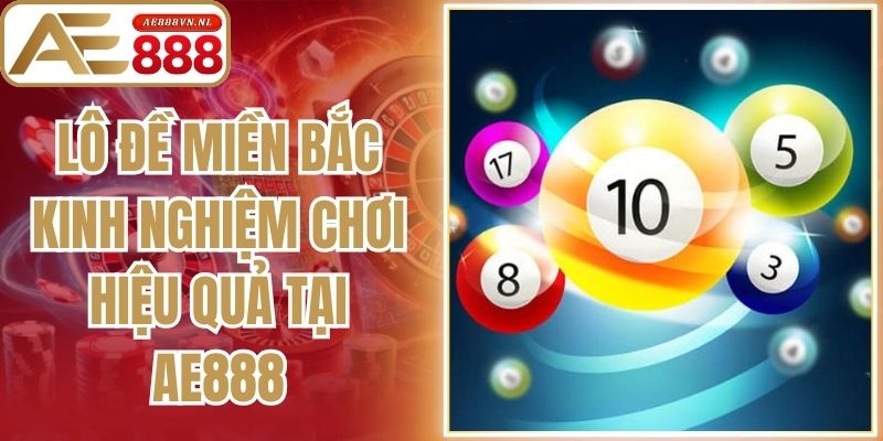 Lô Đề Miền Bắc - Kinh Nghiệm Chơi Hiệu Quả Tại Ae888