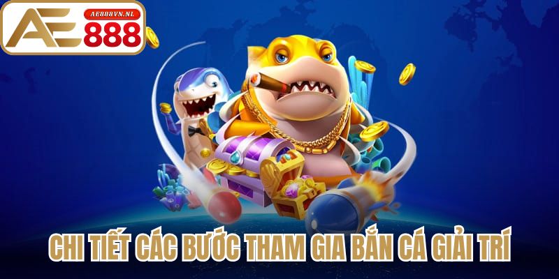 Chi tiết các bước tham gia bắn cá giải trí