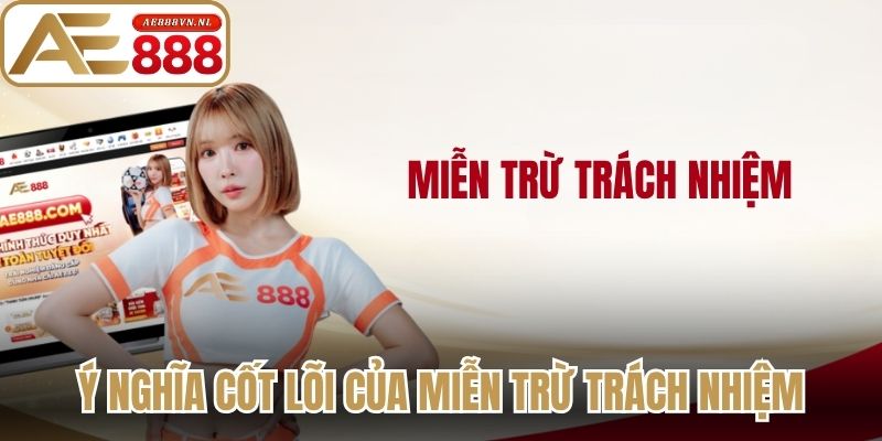 Ý nghĩa cốt lõi của quy định miễn trừ trách nhiệm