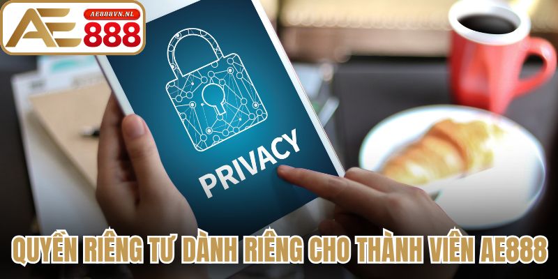 Quyền riêng tư dành riêng cho thành viên Ae888