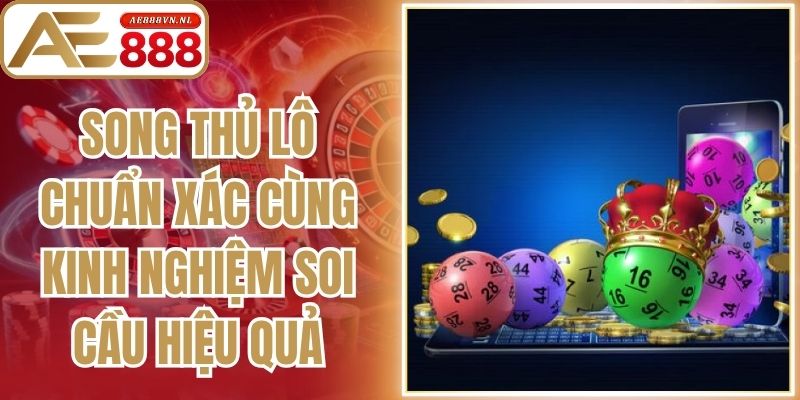 Song Thủ Lô Chuẩn Xác Cùng Kinh Nghiệm Soi Cầu Hiệu Quả