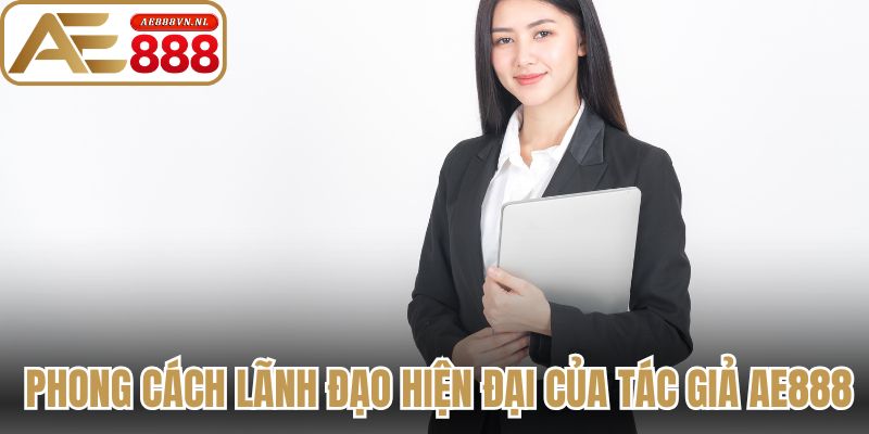 Phong cách lãnh đạo hiện đại của tác giả Ae888