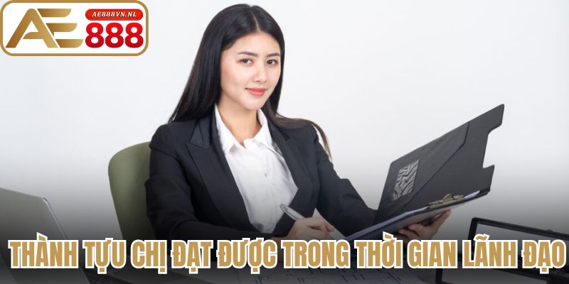 Thành tựu chị đạt được trong thời gian lãnh đạo