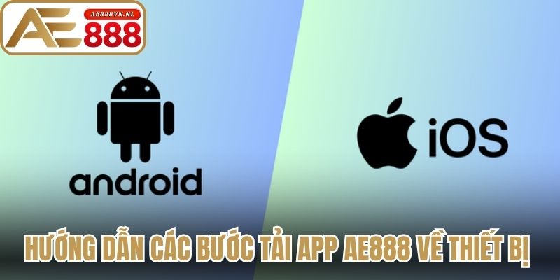Hướng dẫn các bước tải app AE888 về thiết bị hội viên