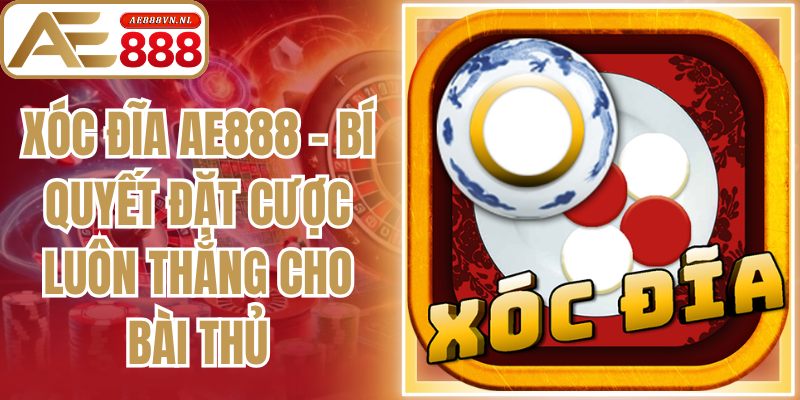 Xóc Đĩa Ae888 - Bí Quyết Đặt Cược Luôn Thắng Cho Bài Thủ